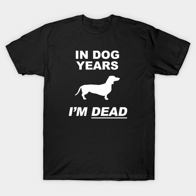 In Dog Years I'm Dead - Dachshund T-Shirt by Brad T